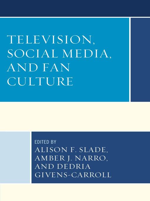 Title details for Television, Social Media, and Fan Culture by Alison F. Slade - Available